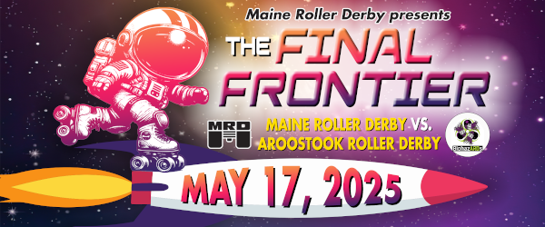 May 17, 2025: The Final Frontier - Maine Roller Derby vs Aroostook Roller Derby