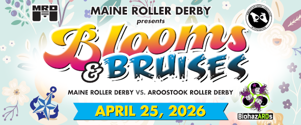 April 25, 2026: Blooms and Bruises, Maine Roller Derby vs Aroostook Roller Derby